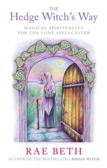 The Hedge Witch's Way : Magical Spirituality for the Lone Spellcaster, Paperback The Hedge Witch's Way : Magical Spirituality for the Lone Spellcaster, Paperback