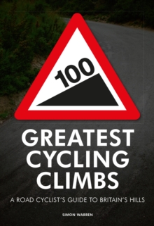 100 Greatest Cycling Climbs : A Road Cyclist's Guide to Britain's Hills, Paperback 100 Greatest Cycling Climbs : A Road Cyclist's Guide to Britain's Hills, Paperback