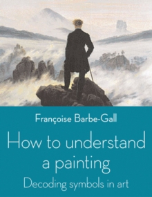 How to Understand a Painting : Decoding Symbols in Art, Paperback Book How to Understand a Painting : Decoding Symbols in Art, Paperback Book