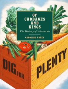 Of Cabbages and Kings: the History of Allotments, Hardback Book Of Cabbages and Kings: the History of Allotments, Hardback Book