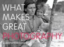 What Makes Great Photography : 80 Masterpieces Explained, Paperback What Makes Great Photography : 80 Masterpieces Explained, Paperback