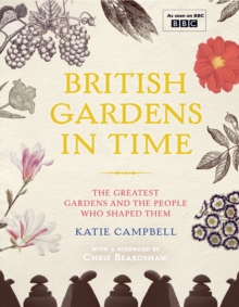 British Gardens in Time : The Greatest Gardens and the People Who Shaped Them, Hardback British Gardens in Time : The Greatest Gardens and the People Who Shaped Them, Hardback