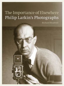 The Importance of Elsewhere : Philip Larkin's Photographs, Hardback The Importance of Elsewhere : Philip Larkin's Photographs, Hardback