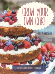 Grow Your Own Cake : Recipes from Plot to Plate, Hardback Book Grow Your Own Cake : Recipes from Plot to Plate, Hardback Book