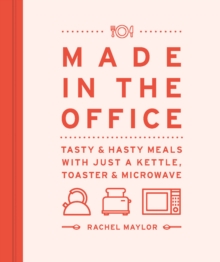 Made in the Office : Tasty and Hasty Meals with Just a Kettle, Toaster & Microwave, Hardback Made in the Office : Tasty and Hasty Meals with Just a Kettle, Toaster & Microwave, Hardback