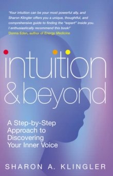 Intuition and Beyond : A Step-by-step Approach to Discovering the Voice of Your Spirit, Paperback Intuition and Beyond : A Step-by-step Approach to Discovering the Voice of Your Spirit, Paperback