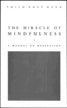 The Miracle of Mindfulness : The Classic Guide to Meditation by the World's Most Revered Master, Paperback The Miracle of Mindfulness : The Classic Guide to Meditation by the World's Most Revered Master, Paperback