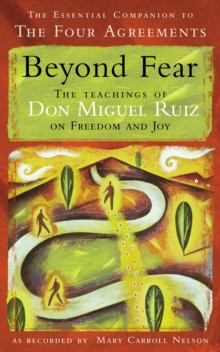 Beyond Fear : The Teachings of Don Miguel Ruiz on Freedom and Joy, Paperback Beyond Fear : The Teachings of Don Miguel Ruiz on Freedom and Joy, Paperback