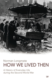 How We Lived Then : A History of Everyday Life During the Second World War, Paperback How We Lived Then : A History of Everyday Life During the Second World War, Paperback