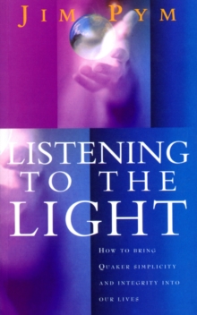 Listening to the Light : How to Bring Quaker Simplicity and Integrity into Our Lives, Paperback Book Listening to the Light : How to Bring Quaker Simplicity and Integrity into Our Lives, Paperback Book