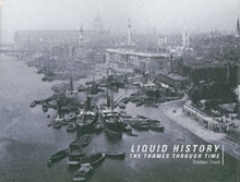 Liquid History : A Photographic Guide to the Thames Through Time, Hardback Book Liquid History : A Photographic Guide to the Thames Through Time, Hardback Book