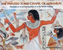 The Painted Tomb-chapel of Nebamun : Masterpieces of Ancient Egyptian Art in the British Museum, Paperback Book The Painted Tomb-chapel of Nebamun : Masterpieces of Ancient Egyptian Art in the British Museum, Paperback Book
