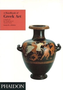 A Handbook of Greek Art : A Survey of the Visual Arts of Ancient Greece, Paperback A Handbook of Greek Art : A Survey of the Visual Arts of Ancient Greece, Paperback