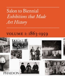 Salon to Biennial : Exhibitions that Made Art History, Volume 1: 1863-1959, Hardback Book Salon to Biennial : Exhibitions that Made Art History, Volume 1: 1863-1959, Hardback Book