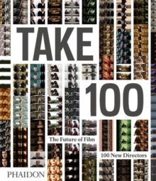 Take 100 : The Future of Film: 100 New Directors, Hardback Take 100 : The Future of Film: 100 New Directors, Hardback