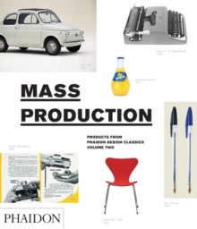 Mass Production : Products from Phaidon Design Classics, Hardback Book Mass Production : Products from Phaidon Design Classics, Hardback Book
