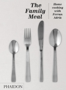 The Family Meal : Home Cooking with Ferran Adria, Hardback The Family Meal : Home Cooking with Ferran Adria, Hardback