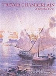 Trevor Chamberlain : A Personal View - Light and Atmosphere in Watercolour, Paperback Trevor Chamberlain : A Personal View - Light and Atmosphere in Watercolour, Paperback