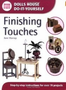 Finishing Touches : Step-by-step Instructions for Over 70 Projects (Dolls' House Do-It-Yourself), Paperback Book Finishing Touches : Step-by-step Instructions for Over 70 Projects (Dolls' House Do-It-Yourself), Paperback Book