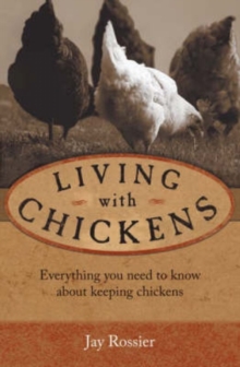 Living with Chickens : Everything You Need to Know to Raise Your Own Backyard Flock, Paperback Book Living with Chickens : Everything You Need to Know to Raise Your Own Backyard Flock, Paperback Book