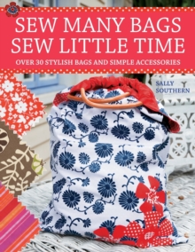 Sew Many Bags, Sew Little Time : Over 30 Simply Stylish Bags and Accessories, Paperback Book Sew Many Bags, Sew Little Time : Over 30 Simply Stylish Bags and Accessories, Paperback Book