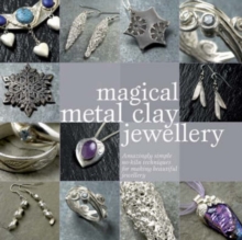 Magical Metal Clay Jewellery : Amazingly Simple No-Kiln Techniques for Making Beautiful Jewellery, Paperback Book Magical Metal Clay Jewellery : Amazingly Simple No-Kiln Techniques for Making Beautiful Jewellery, Paperback Book