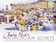 Charles Reid's Watercolour Secrets : An Intimate Look at the Discoveries from a Lifetime of Painting, Paperback Book Charles Reid's Watercolour Secrets : An Intimate Look at the Discoveries from a Lifetime of Painting, Paperback Book