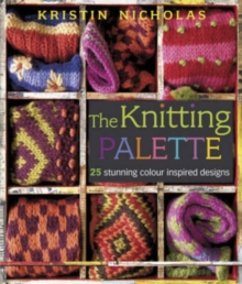 The Knitting Palette : 25 Stunning Colour Inspired Designs, Hardback Book The Knitting Palette : 25 Stunning Colour Inspired Designs, Hardback Book