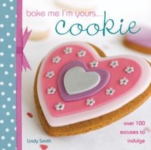 Bake Me I'm Yours... Cookie : Over 100 Excuses to Indulge, Hardback Bake Me I'm Yours... Cookie : Over 100 Excuses to Indulge, Hardback