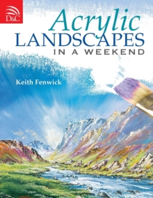 Acrylic Landscapes in a Weekend : Pick Up Your Brush and Paint Your First Picture This Weekend, Paperback Acrylic Landscapes in a Weekend : Pick Up Your Brush and Paint Your First Picture This Weekend, Paperback