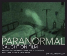The Paranormal Caught on Film : Amazing Photographs of Ghosts, Poltergeists and Other Strange Phenomena, Hardback The Paranormal Caught on Film : Amazing Photographs of Ghosts, Poltergeists and Other Strange Phenomena, Hardback