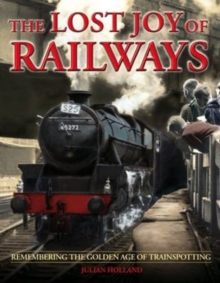 The Lost Joy of Railways : A Nostalgic Journey Back to the Golden Age of Trainspotting, Hardback Book The Lost Joy of Railways : A Nostalgic Journey Back to the Golden Age of Trainspotting, Hardback Book