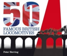Fifty Famous British Locomotives : The Story of the Stars of the Steam and Early Diesel Age, Hardback Book Fifty Famous British Locomotives : The Story of the Stars of the Steam and Early Diesel Age, Hardback Book