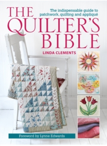 The Quilter's Bible : The Indispensable Guide to Patchwork, Quilting and Applique, Paperback The Quilter's Bible : The Indispensable Guide to Patchwork, Quilting and Applique, Paperback