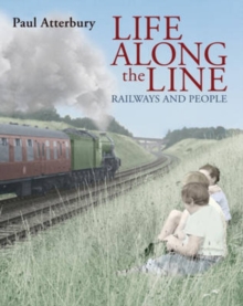 Life Along the Line : A Nostalgic Celebration of Railways and Railway People, Hardback Book Life Along the Line : A Nostalgic Celebration of Railways and Railway People, Hardback Book