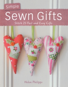 Simple Sewn Gifts : Stitch 25 Fast and Easy Gifts, Paperback Simple Sewn Gifts : Stitch 25 Fast and Easy Gifts, Paperback
