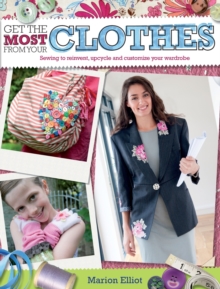 Get the Most from Your Clothes : Sew Your Way to Reinvent, Upcycle and Customize Your Clothes, Paperback Book Get the Most from Your Clothes : Sew Your Way to Reinvent, Upcycle and Customize Your Clothes, Paperback Book
