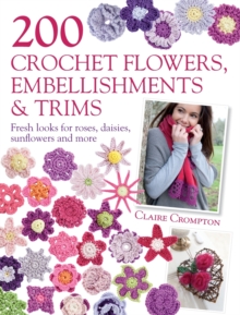 200 Crochet Flowers, Embellishments & Trims : 200 Designs to Add a Crocheted Finish to All Your Clothes and Accessories, Paperback Book 200 Crochet Flowers, Embellishments & Trims : 200 Designs to Add a Crocheted Finish to All Your Clothes and Accessories, Paperback Book