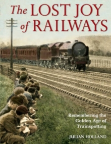 The Lost Joy of Railways : A Nostalgic Journey Back to the Golden Age of Trainspotting, Paperback Book The Lost Joy of Railways : A Nostalgic Journey Back to the Golden Age of Trainspotting, Paperback Book