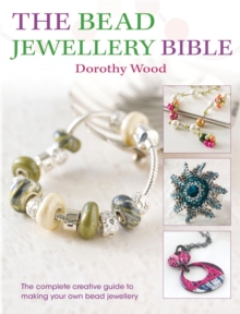 The Bead Jewellery Bible : The Complete Creative Guide to Making Your Own Bead Jewellery, Paperback Book The Bead Jewellery Bible : The Complete Creative Guide to Making Your Own Bead Jewellery, Paperback Book