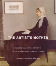 The Artist's Mother : The Greatest Painters Pay Tribute to the Women Who Rocked Their Cradles, Hardback Book The Artist's Mother : The Greatest Painters Pay Tribute to the Women Who Rocked Their Cradles, Hardback Book