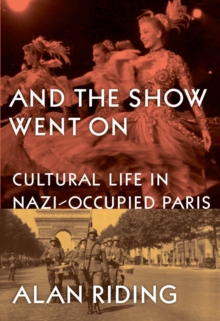 And the Show Went on : Cultural Life in Nazi-occupied Paris, Hardback Book And the Show Went on : Cultural Life in Nazi-occupied Paris, Hardback Book