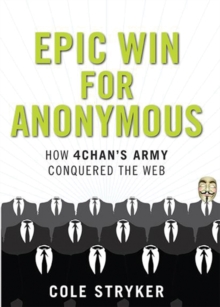 Epic Win For Anonymous : How 4Chan's Army Conquered the Web, Hardback Book Epic Win For Anonymous : How 4Chan's Army Conquered the Web, Hardback Book