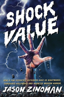 Shock Value : How a Few Eccentric Outsiders Gave Us Nightmares, Conquered Hollywood and Invented Modern Horror, Hardback Book Shock Value : How a Few Eccentric Outsiders Gave Us Nightmares, Conquered Hollywood and Invented Modern Horror, Hardback Book