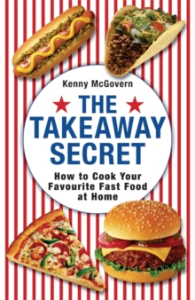 The Takeaway Secret : How to Cook Your Favourite Fast-food at Home, Paperback Book The Takeaway Secret : How to Cook Your Favourite Fast-food at Home, Paperback Book