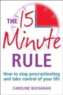 The 15 Minute Rule : How to Stop Procrastinating and Take Charge of Your Life, Paperback Book The 15 Minute Rule : How to Stop Procrastinating and Take Charge of Your Life, Paperback Book