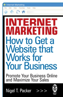 Internet Marketing : How to Get a Website That Works for Your Business, Paperback Internet Marketing : How to Get a Website That Works for Your Business, Paperback