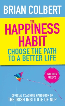 The Happiness Habit : Official Coaching Handbook of the Irish Institute of NLP, Paperback The Happiness Habit : Official Coaching Handbook of the Irish Institute of NLP, Paperback