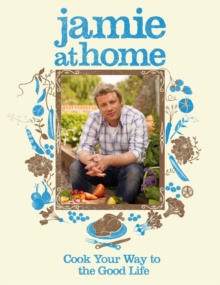 Jamie at Home : Cook Your Way to the Good Life, Hardback Jamie at Home : Cook Your Way to the Good Life, Hardback