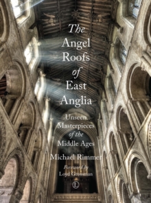 The Angel Roofs of East Anglia : Unseen Masterpieces of the Middle Ages, Paperback Book The Angel Roofs of East Anglia : Unseen Masterpieces of the Middle Ages, Paperback Book